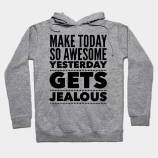 Make Today So Awesome Yesterday Gets Jealous Hoodie